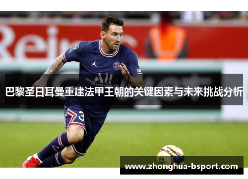 巴黎圣日耳曼重建法甲王朝的关键因素与未来挑战分析