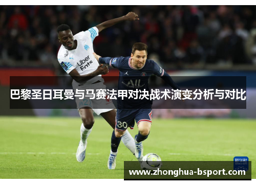 巴黎圣日耳曼与马赛法甲对决战术演变分析与对比 巴黎圣日耳曼与马赛法甲对决战术演变分析与对比