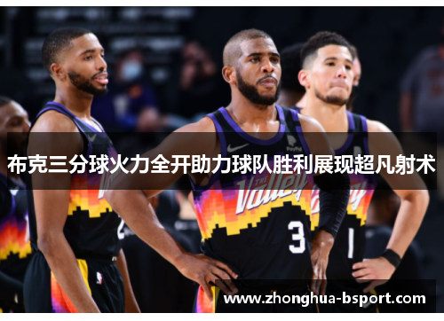 布克三分球火力全开助力球队胜利展现超凡射术 布克三分球火力全开助力球队胜利展现超凡射术
