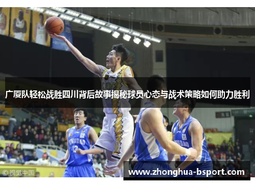 广厦队轻松战胜四川背后故事揭秘球员心态与战术策略如何助力胜利