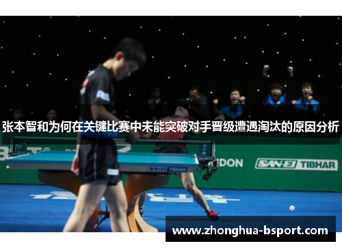 张本智和为何在关键比赛中未能突破对手晋级遭遇淘汰的原因分析 张本智和为何在关键比赛中未能突破对手晋级遭遇淘汰的原因分析