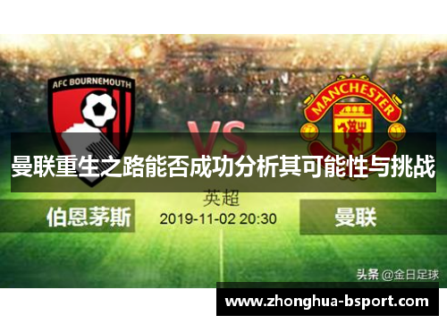 曼联重生之路能否成功分析其可能性与挑战 曼联重生之路能否成功分析其可能性与挑战