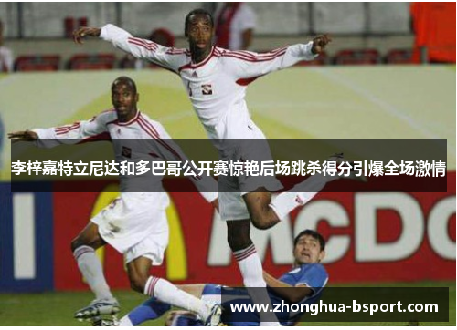 李梓嘉特立尼达和多巴哥公开赛惊艳后场跳杀得分引爆全场激情 李梓嘉特立尼达和多巴哥公开赛惊艳后场跳杀得分引爆全场激情