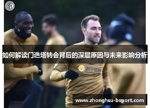 如何解读门迭塔转会背后的深层原因与未来影响分析 如何解读门迭塔转会背后的深层原因与未来影响分析