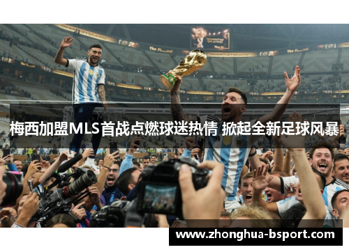 梅西加盟MLS首战点燃球迷热情 掀起全新足球风暴 梅西加盟MLS首战点燃球迷热情 掀起全新足球风暴