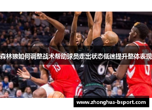 森林狼如何调整战术帮助球员走出状态低迷提升整体表现