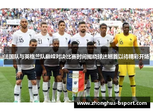 法国队与英格兰队巅峰对决比赛时间揭晓球迷翘首以待精彩开场