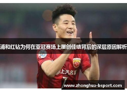 浦和红钻为何在亚冠赛场上屡创佳绩背后的深层原因解析
