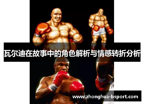 瓦尔迪在故事中的角色解析与情感转折分析