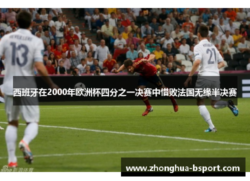 西班牙在2000年欧洲杯四分之一决赛中惜败法国无缘半决赛