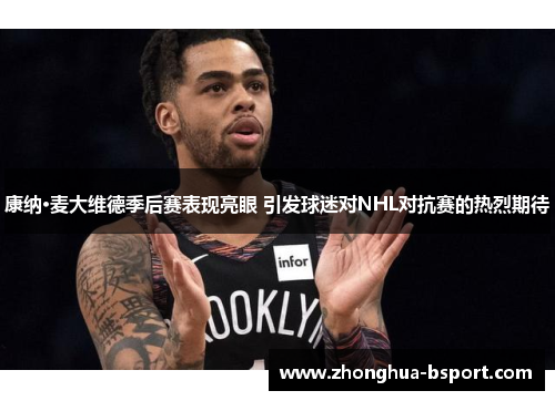 康纳·麦大维德季后赛表现亮眼 引发球迷对NHL对抗赛的热烈期待 康纳·麦大维德季后赛表现亮眼 引发球迷对NHL对抗赛的热烈期待