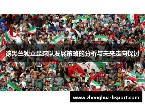 德黑兰独立足球队发展策略的分析与未来走向探讨