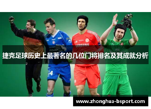 捷克足球历史上最著名的几位门将排名及其成就分析 捷克足球历史上最著名的几位门将排名及其成就分析