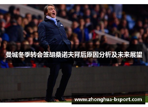 曼城冬季转会签胡桑诺夫背后原因分析及未来展望