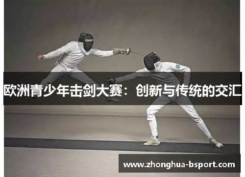 欧洲青少年击剑大赛：创新与传统的交汇