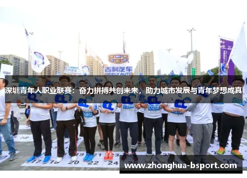 深圳青年人职业联赛：奋力拼搏共创未来，助力城市发展与青年梦想成真