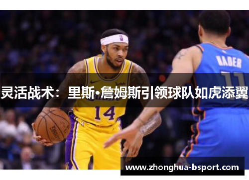 灵活战术：里斯·詹姆斯引领球队如虎添翼