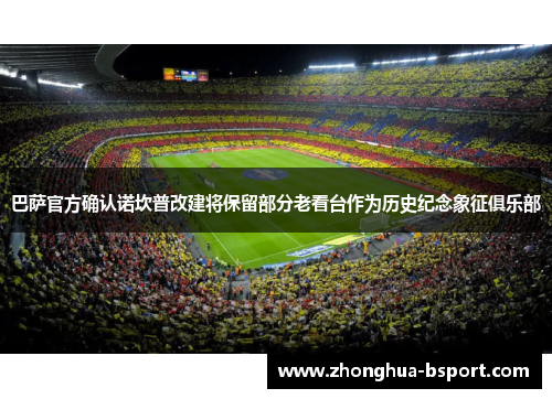 巴萨官方确认诺坎普改建将保留部分老看台作为历史纪念象征俱乐部