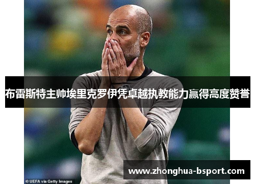 布雷斯特主帅埃里克罗伊凭卓越执教能力赢得高度赞誉 布雷斯特主帅埃里克罗伊凭卓越执教能力赢得高度赞誉