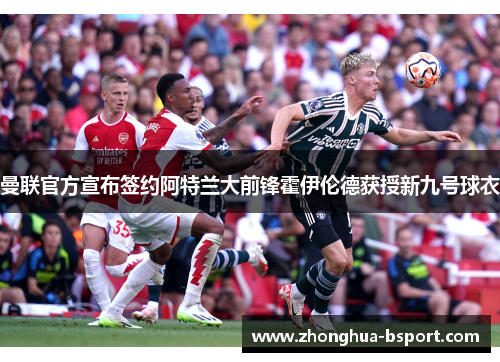 曼联官方宣布签约阿特兰大前锋霍伊伦德获授新九号球衣