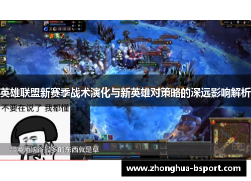 英雄联盟新赛季战术演化与新英雄对策略的深远影响解析