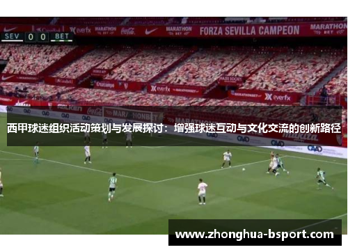 西甲球迷组织活动策划与发展探讨：增强球迷互动与文化交流的创新路径